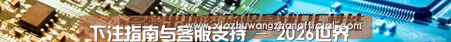下注指南与客服支持 - 2026世界杯帮助中心