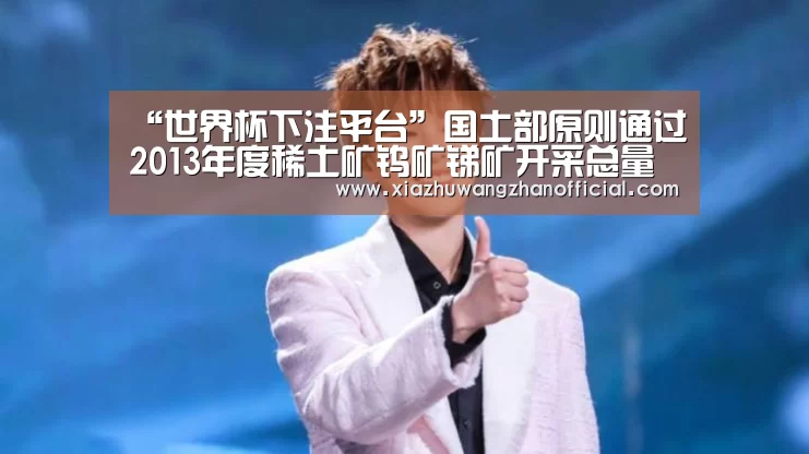 “世界杯下注平台”国土部原则通过2013年度稀土矿钨矿锑矿开采总量控制指标(图2) 世界杯下注平台